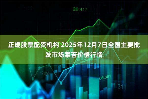 正规股票配资机构 2025年12月7日全国主要批发市场菜苔价格行情